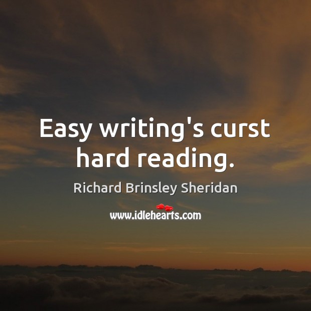 Easy writing’s curst hard reading. Richard Brinsley Sheridan Picture Quote