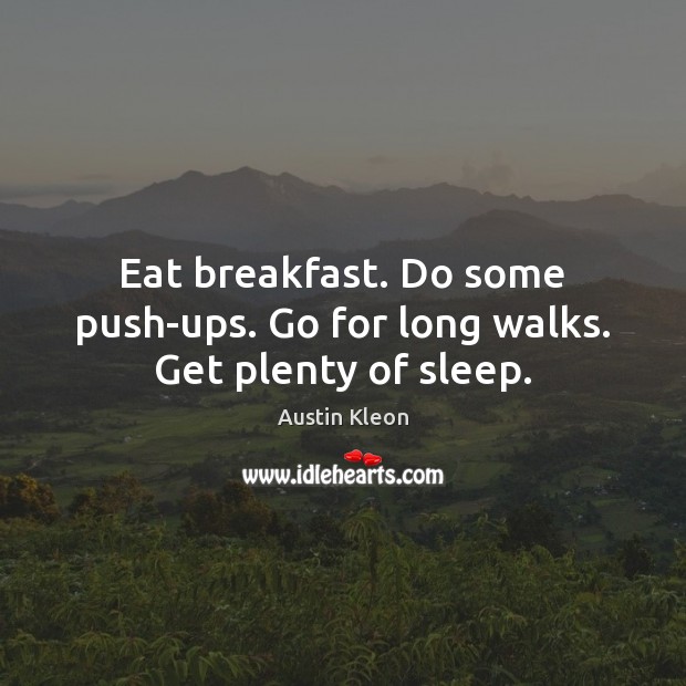 Eat breakfast. Do some push-ups. Go for long walks. Get plenty of sleep. Austin Kleon Picture Quote