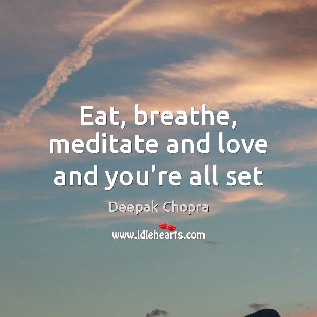 Eat, breathe, meditate and love and you’re all set Image