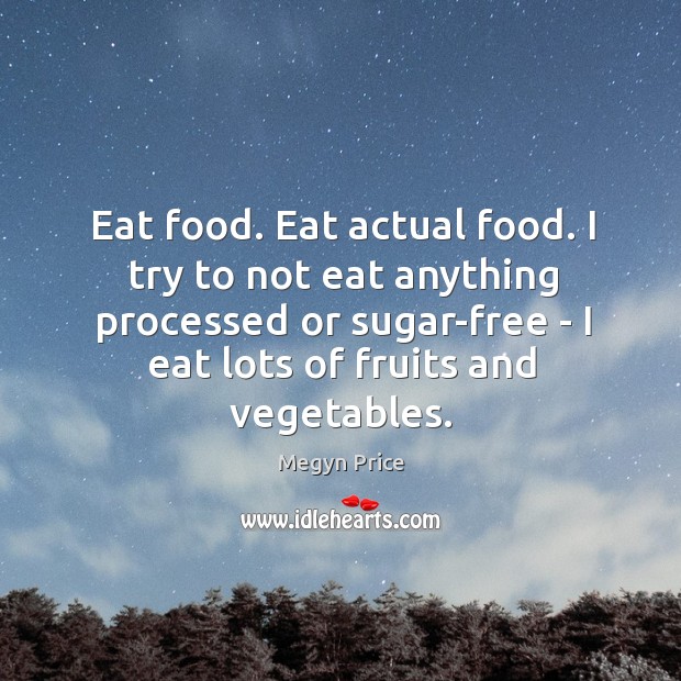 Eat food. Eat actual food. I try to not eat anything processed Megyn Price Picture Quote