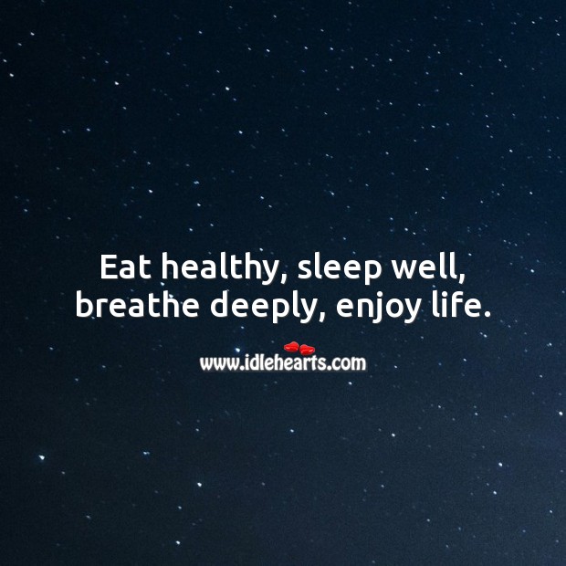 Eat healthy, sleep well, breathe deeply, enjoy life. Life and Love Quotes Image