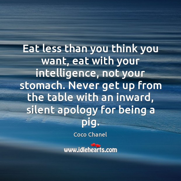 Eat less than you think you want, eat with your intelligence, not Coco Chanel Picture Quote