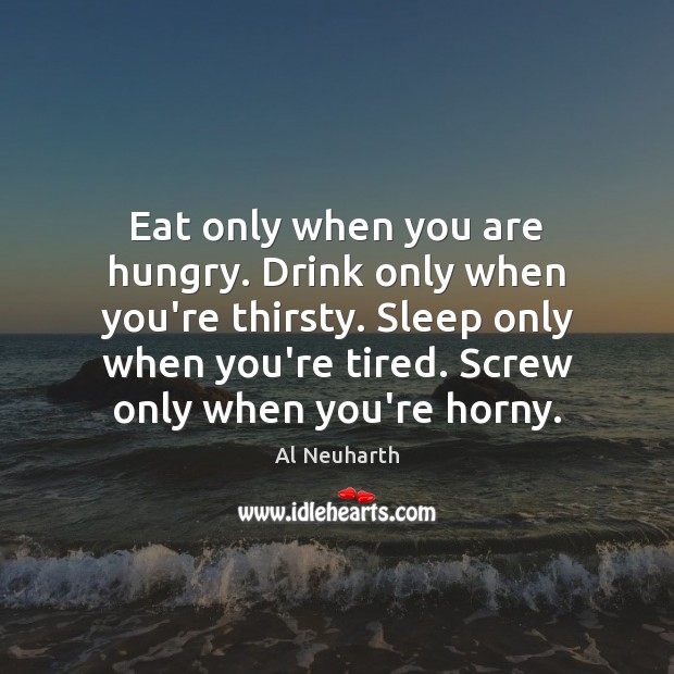 Eat only when you are hungry. Drink only when you’re thirsty. Sleep Image
