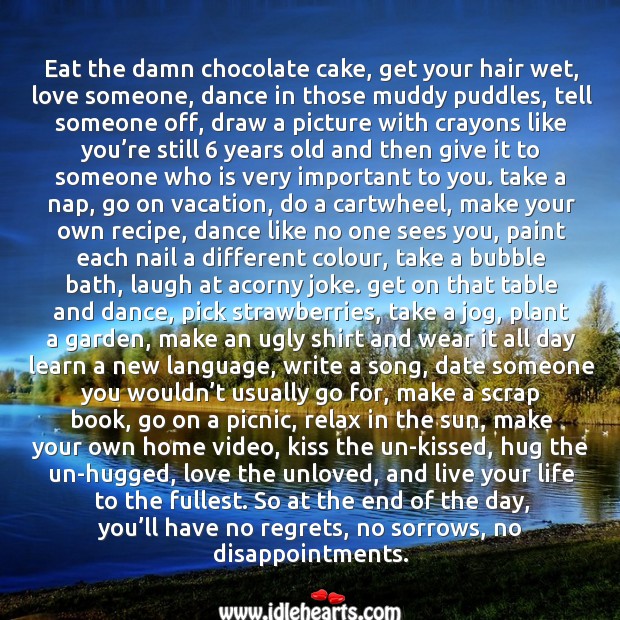 Eat the damn chocolate cake, get your hair wet, love someone Love Someone Quotes Image