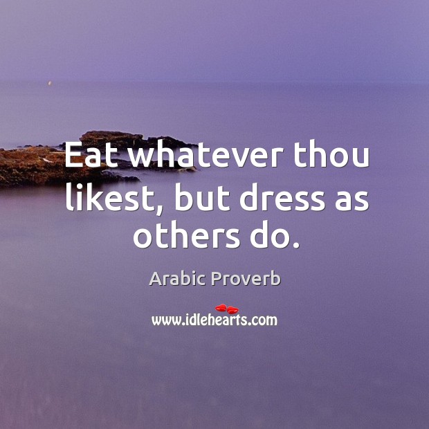 Eat whatever thou likest, but dress as others do. Arabic Proverbs Image