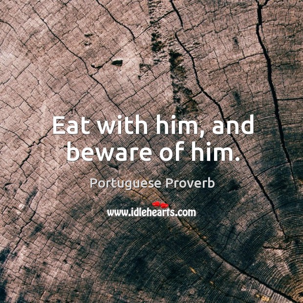Eat with him, and beware of him. Portuguese Proverbs Image