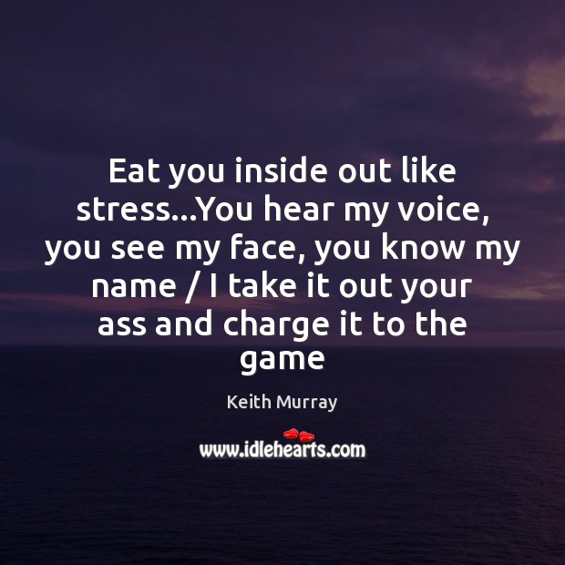 Eat you inside out like stress…You hear my voice, you see Keith Murray Picture Quote