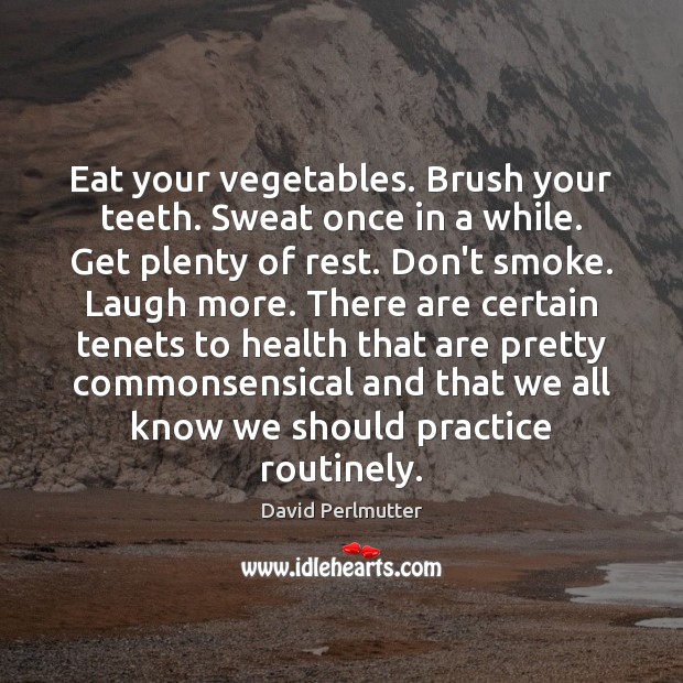 Eat your vegetables. Brush your teeth. Sweat once in a while. Get David Perlmutter Picture Quote