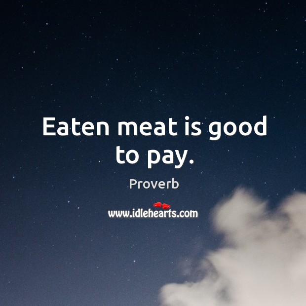 Eaten meat is good to pay. Image
