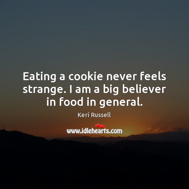 Eating a cookie never feels strange. I am a big believer in food in general. Image