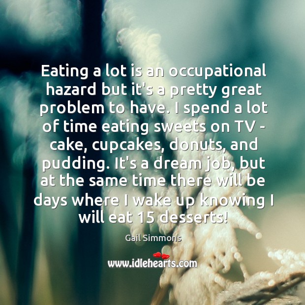 Eating a lot is an occupational hazard but it’s a pretty great Gail Simmons Picture Quote