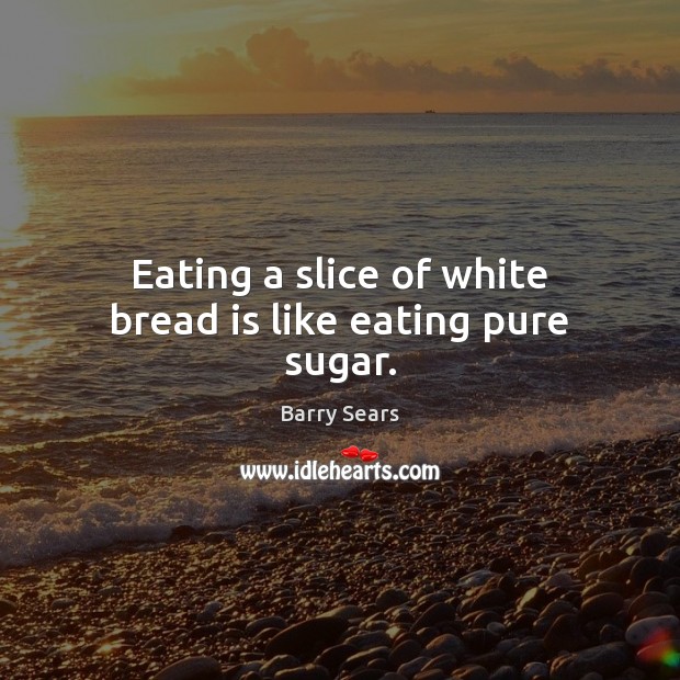Eating a slice of white bread is like eating pure sugar. Image