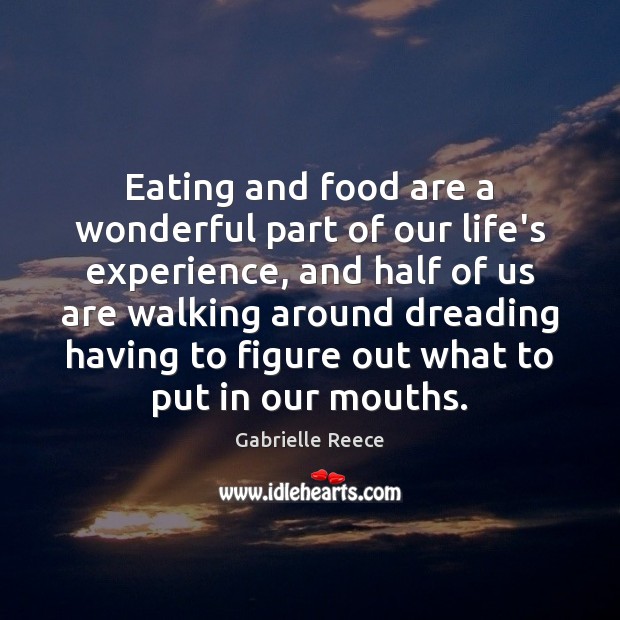 Eating and food are a wonderful part of our life’s experience, and Gabrielle Reece Picture Quote
