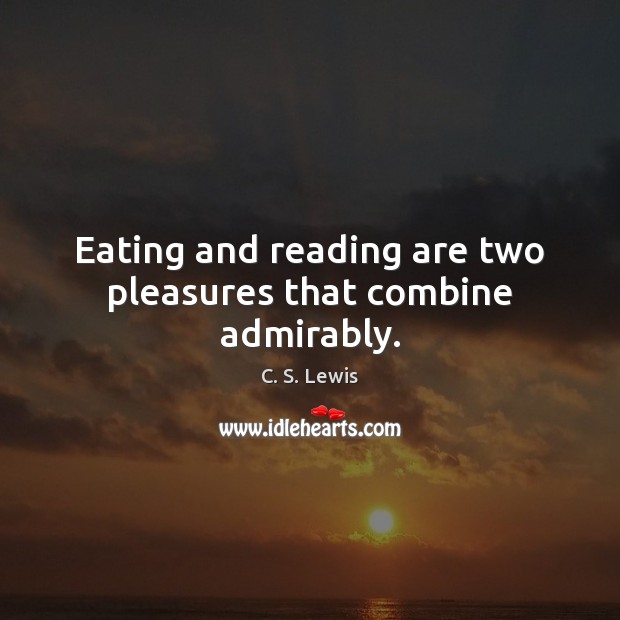 Eating and reading are two pleasures that combine admirably. C. S. Lewis Picture Quote