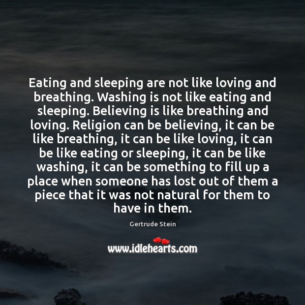 Eating and sleeping are not like loving and breathing. Washing is not Gertrude Stein Picture Quote