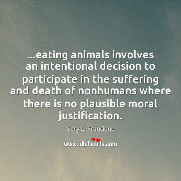 …eating animals involves an intentional decision to participate in the suffering and Image