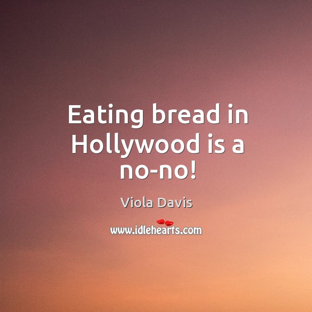 Eating bread in Hollywood is a no-no! Viola Davis Picture Quote