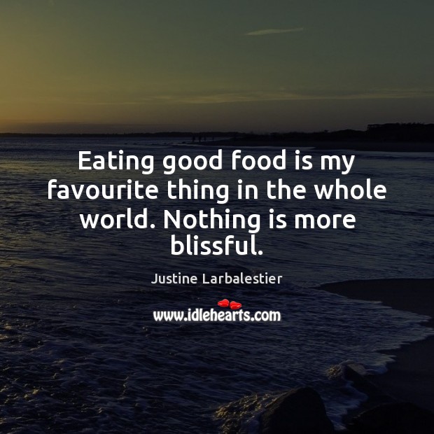 Eating good food is my favourite thing in the whole world. Nothing is more blissful. Image