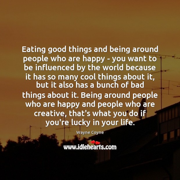 Eating good things and being around people who are happy – you Image