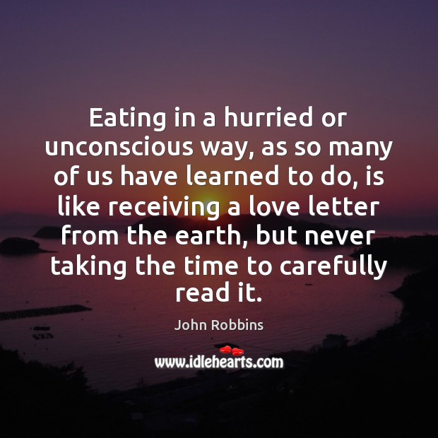 Eating in a hurried or unconscious way, as so many of us John Robbins Picture Quote