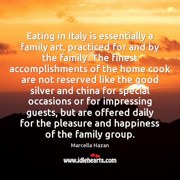 Eating in Italy is essentially a family art, practiced for and by Marcella Hazan Picture Quote