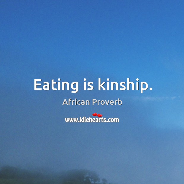 Eating is kinship. Image