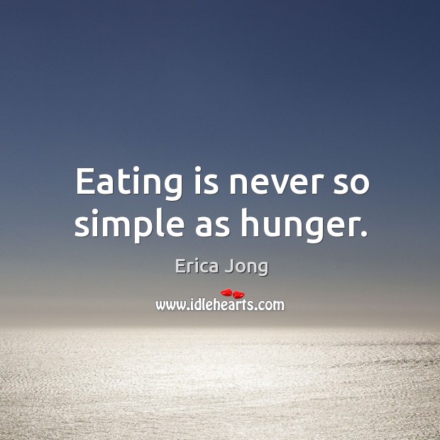 Eating is never so simple as hunger. Erica Jong Picture Quote