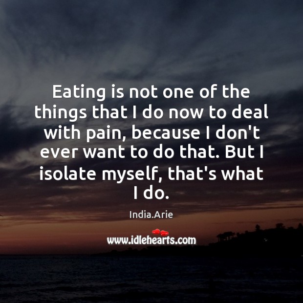 Eating is not one of the things that I do now to India.Arie Picture Quote