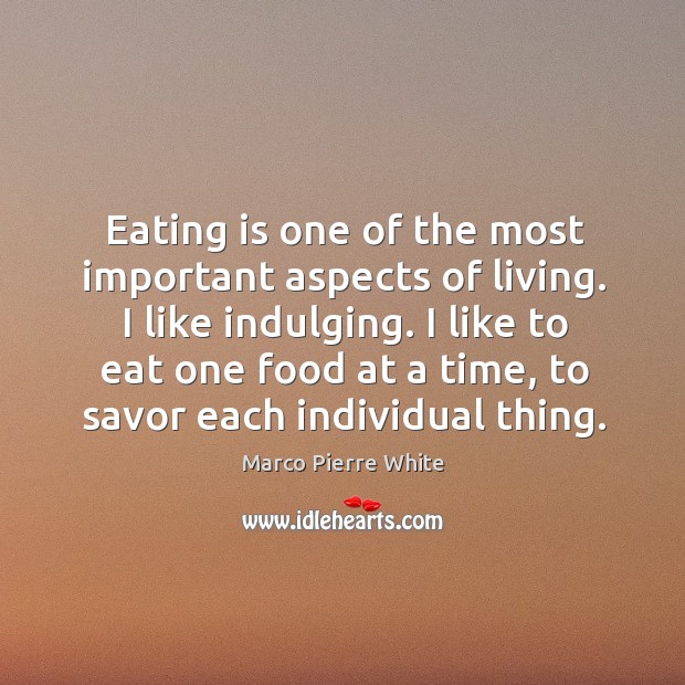 Eating is one of the most important aspects of living. I like Marco Pierre White Picture Quote