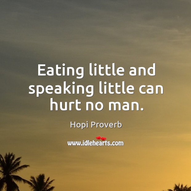 Eating little and speaking little can hurt no man. Hopi Proverbs Image