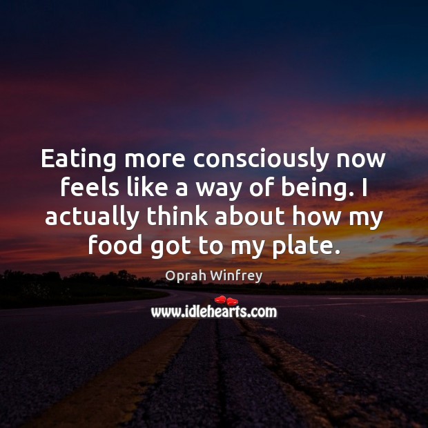 Eating more consciously now feels like a way of being. I actually Oprah Winfrey Picture Quote