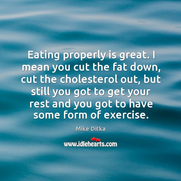 Eating properly is great. I mean you cut the fat down Mike Ditka Picture Quote