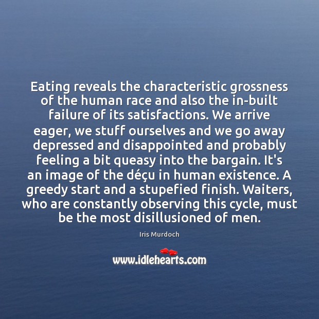 Eating reveals the characteristic grossness of the human race and also the Iris Murdoch Picture Quote