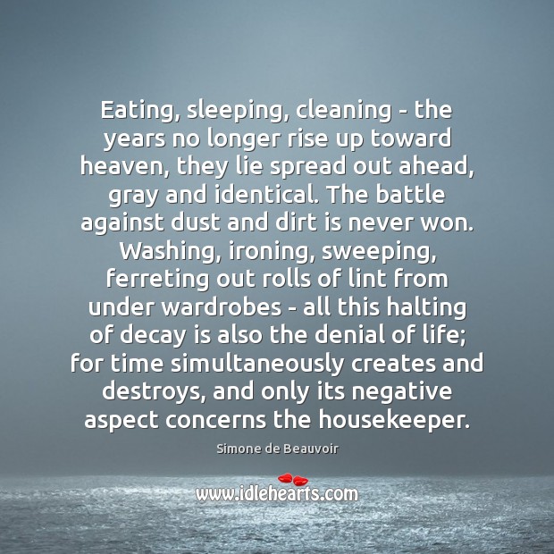 Eating, sleeping, cleaning – the years no longer rise up toward heaven, Simone de Beauvoir Picture Quote
