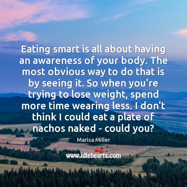 Eating smart is all about having an awareness of your body. The Marisa Miller Picture Quote