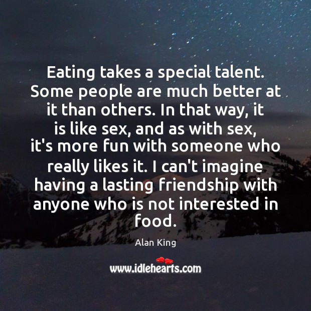 Eating takes a special talent. Some people are much better at it Alan King Picture Quote