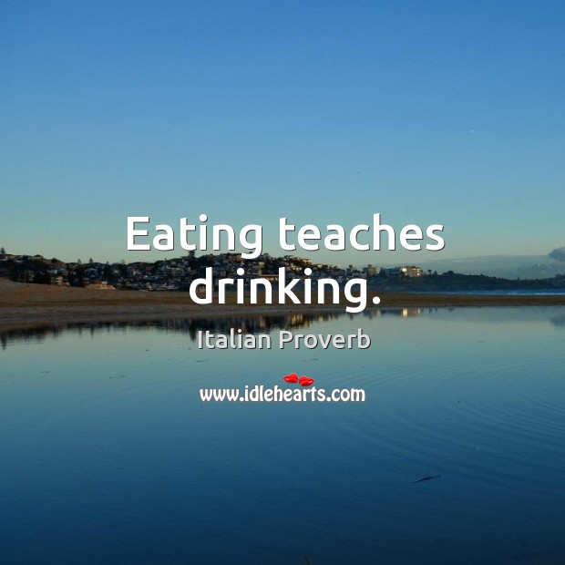 Eating teaches drinking. Image