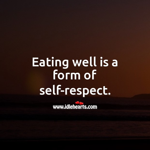 Eating well is a form of self-respect. Image
