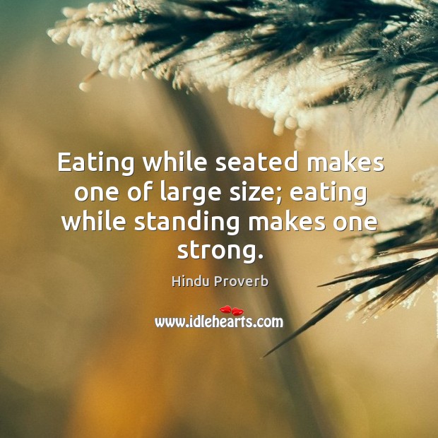 Eating while seated makes one of large size Hindu Proverbs Image