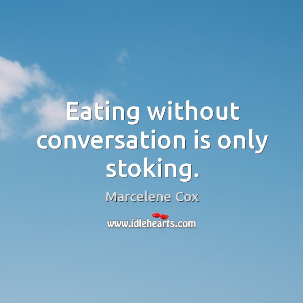 Eating without conversation is only stoking. Marcelene Cox Picture Quote