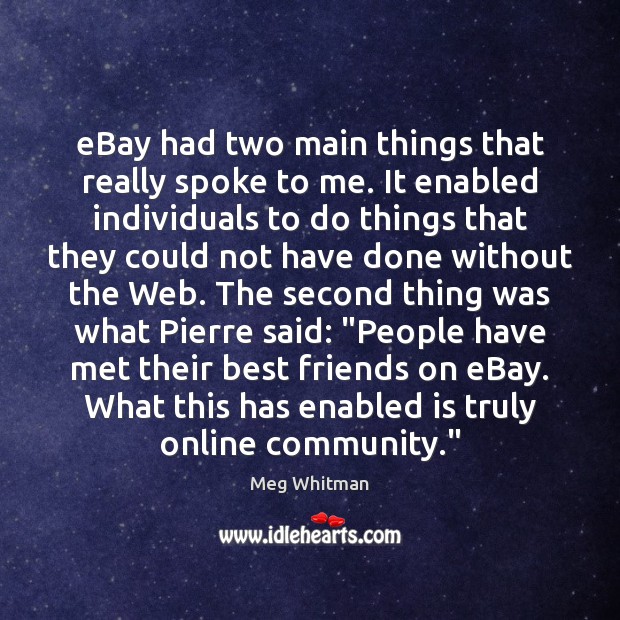 EBay had two main things that really spoke to me. It enabled Meg Whitman Picture Quote