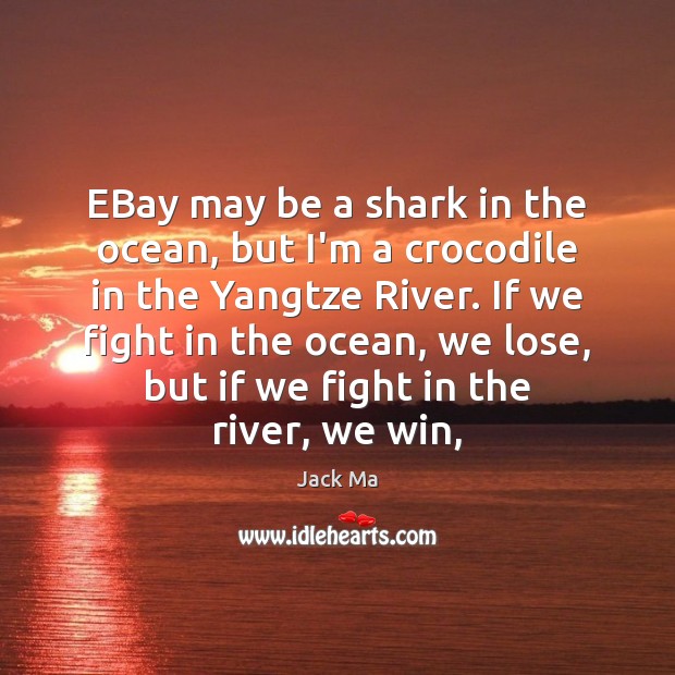 EBay may be a shark in the ocean, but I’m a crocodile Jack Ma Picture Quote