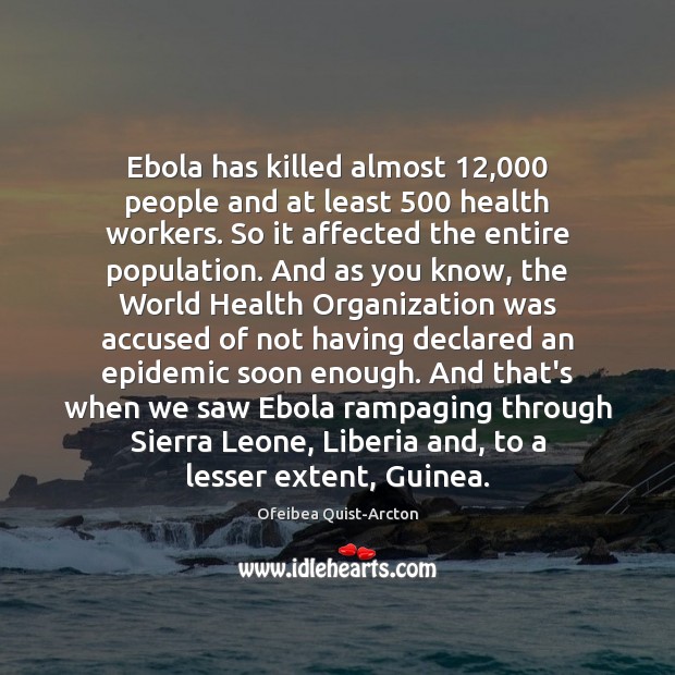 Ebola has killed almost 12,000 people and at least 500 health workers. So it Ofeibea Quist-Arcton Picture Quote