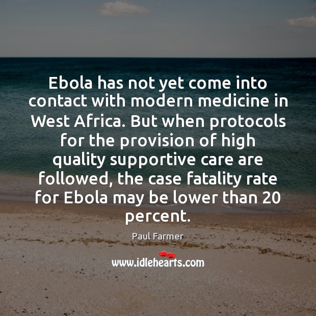 Ebola has not yet come into contact with modern medicine in West Paul Farmer Picture Quote