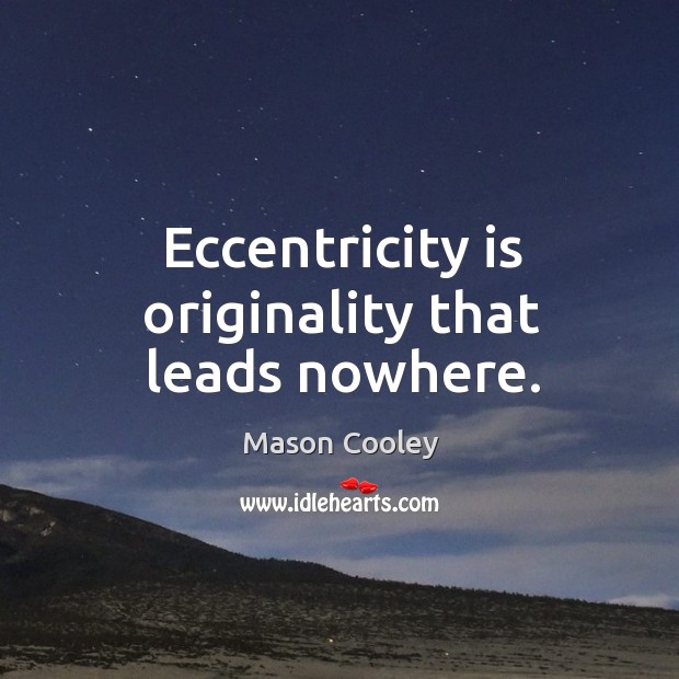 Eccentricity is originality that leads nowhere. Mason Cooley Picture Quote