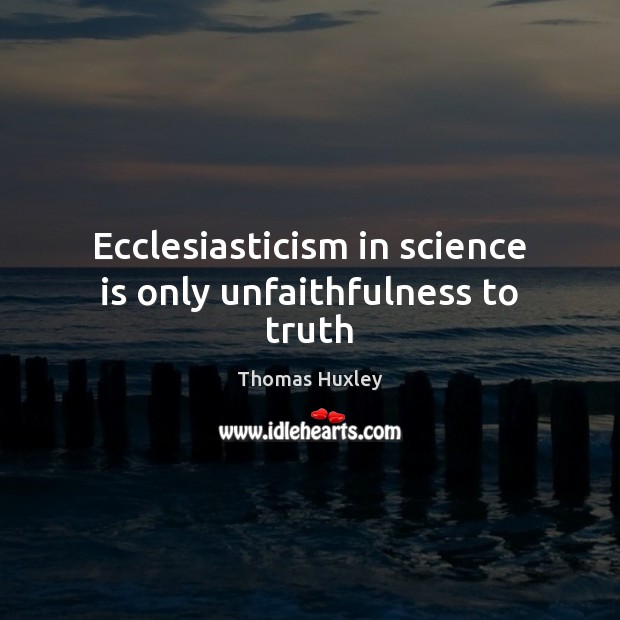 Ecclesiasticism in science is only unfaithfulness to truth Image