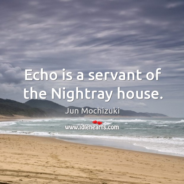 Echo is a servant of the Nightray house. Jun Mochizuki Picture Quote