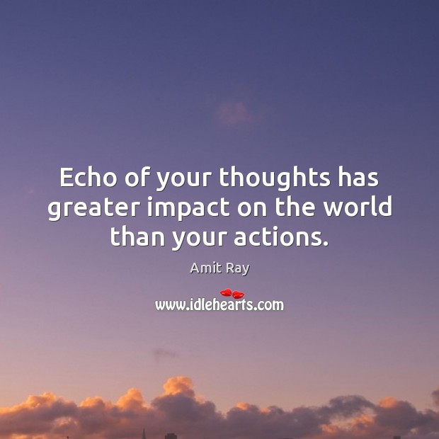 Echo of your thoughts has greater impact on the world than your actions. Amit Ray Picture Quote