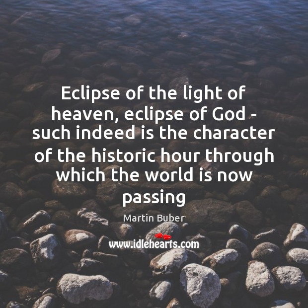 Eclipse of the light of heaven, eclipse of God – such indeed Martin Buber Picture Quote