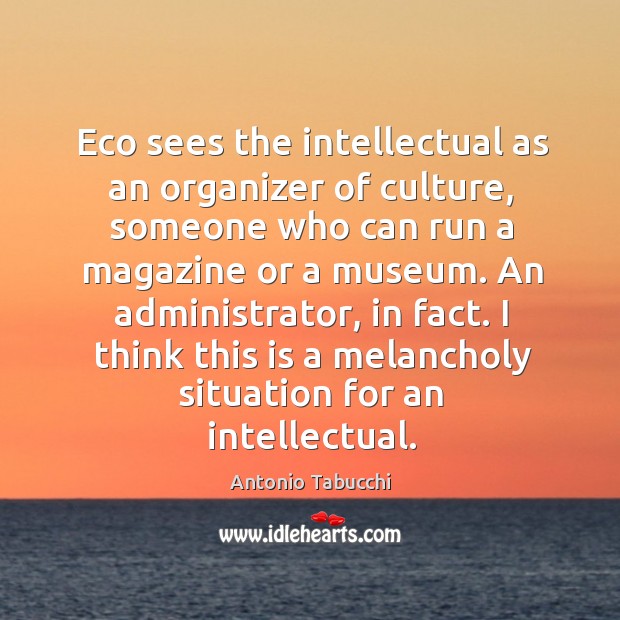 Eco sees the intellectual as an organizer of culture Image